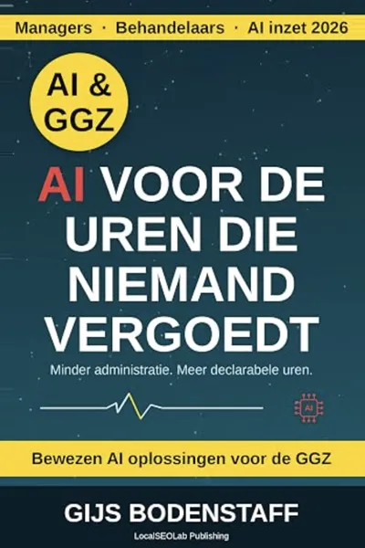 Omslag van AI voor de uren die niemand vergoedt: Hoe GGZ-praktijken hun administratie terugdringen en met een goed Google Bedrijfsprofiel gevonden worden door de juiste cliënten en verwijzers, door Gijs Bodenstaff